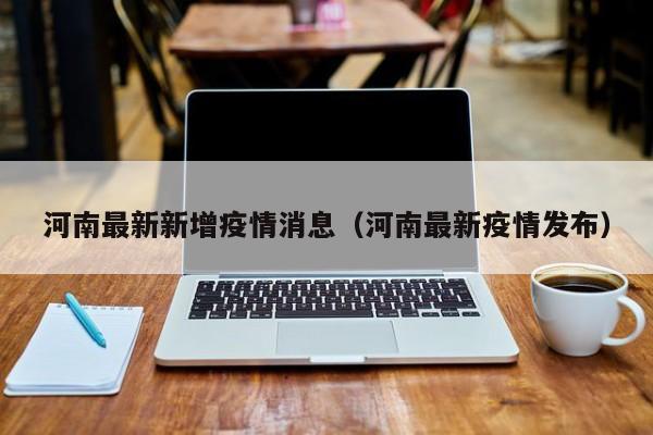 河南最新新增疫情消息（河南最新疫情发布）