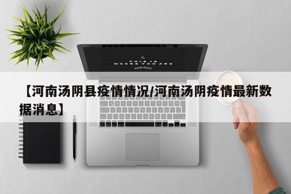 【河南汤阴县疫情情况／河南汤阴疫情最新数据消息】